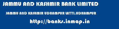 JAMMU AND KASHMIR BANK LIMITED  JAMMU AND KASHMIR UDHAMPUR LATTI,UDHAMPUR   banks information 